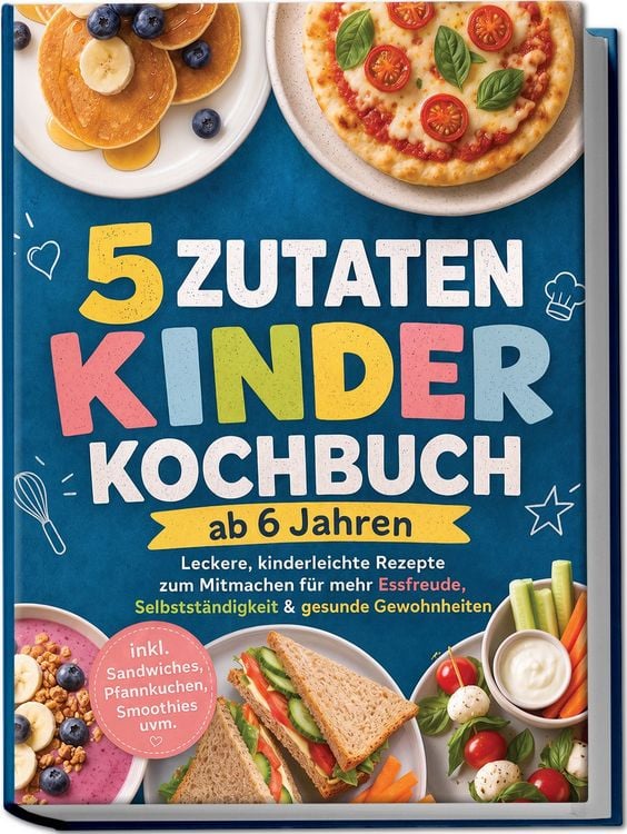 Produktbild: 5 Zutaten Kinderkochbuch ab 6 Jahren: Leckere, kinderleichte Rezepte zum Mitmachen f&uuml;r mehr Essfreude, Selbstst&auml;ndigkeit & gesunde Gewohnheiten &ndash; inkl. Sandwiches, Pfannkuchen, Smoothies uvm.
