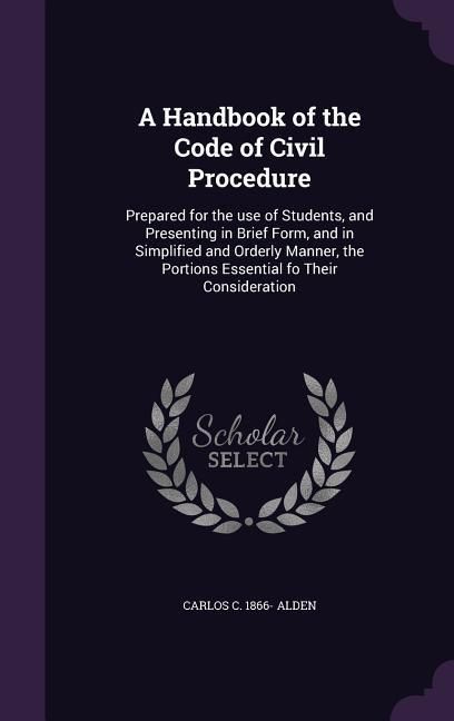 Produktbild: A Handbook of the Code of Civil Procedure: Prepared for the use of Students, and Presenting in Brief Form, and in Simplified and Orderly Manner, the P
