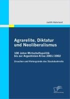 Produktbild: Agrarelite, Diktatur und Neoliberalismus: 100 Jahre Wirtschaftspolitik bis zur Argentinien-Krise 2001/2002
