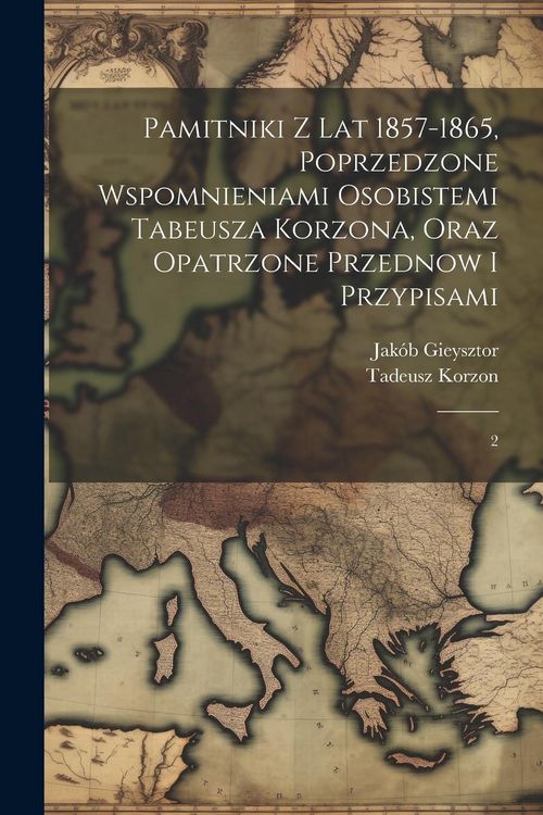 Produktbild: Pamitniki z lat 1857-1865, poprzedzone wspomnieniami osobistemi Tabeusza Korzona, oraz opatrzone przednow i przypisami: 2