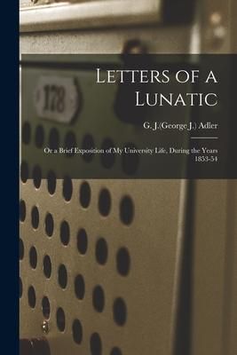 Produktbild: Letters of a Lunatic: or a Brief Exposition of My University Life, During the Years 1853-54