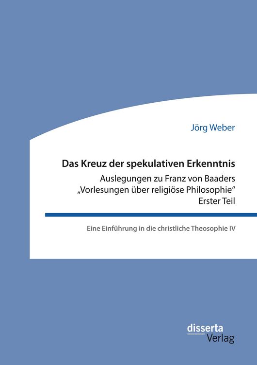 Produktbild: Das Kreuz der spekulativen Erkenntnis. Auslegungen zu Franz von Baaders "Vorlesungen &uuml;ber religi&ouml;se Philosophie" - Erster Teil