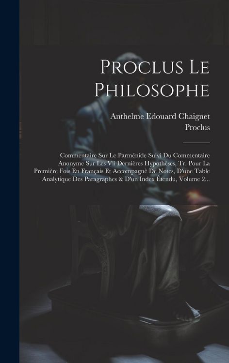 Produktbild: Proclus Le Philosophe: Commentaire Sur Le Parm&eacute;nide Suivi Du Commentaire Anonyme Sur Les Vii Derni&egrave;res Hypoth&egrave;ses, Tr. Pour La Premi&egrave;re Fois