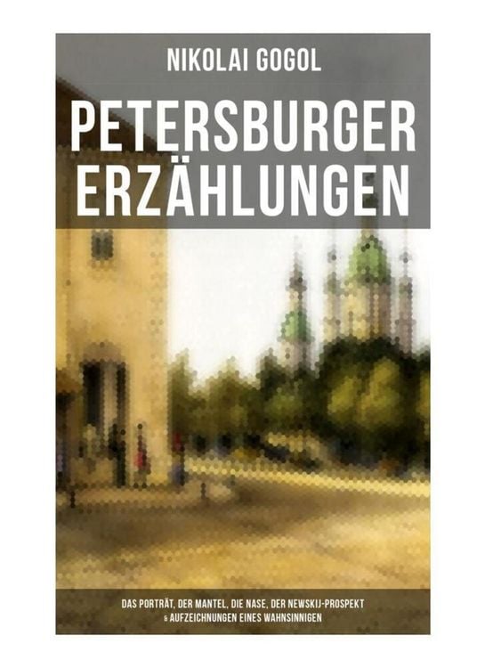 Produktbild: Petersburger Erz&auml;hlungen: Das Portr&auml;t, Der Mantel, Die Nase, Der Newskij-Prospekt & Aufzeichnungen eines Wahnsinnigen
