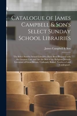 Produktbild: Catalogue of James Campbell & Son's Select Sunday School Librairies [microform]: the Select Sunday School Librairies Have Been Prepared With the Great