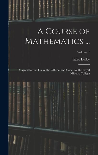 Produktbild: A Course of Mathematics ...: Designed for the Use of the Officers and Cadets of the Royal Military College; Volume 1