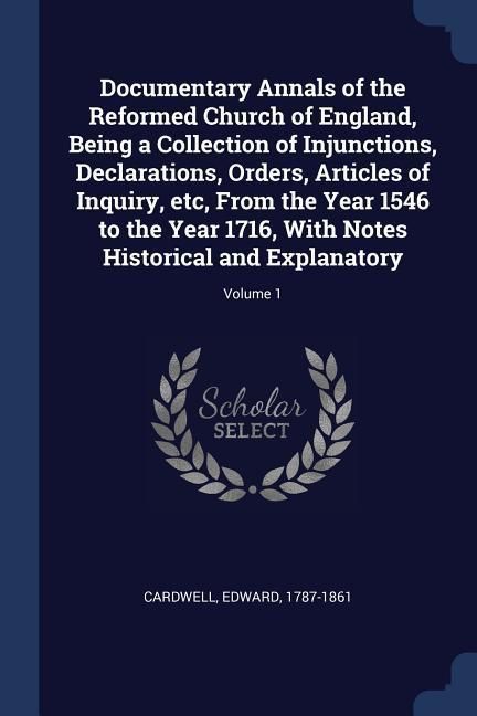 Produktbild: Documentary Annals of the Reformed Church of England, Being a Collection of Injunctions, Declarations, Orders, Articles of Inquiry, etc, From the Year