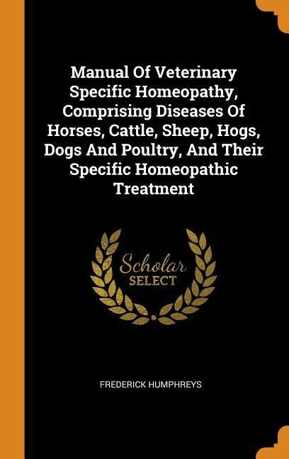 Produktbild: Manual of Veterinary Specific Homeopathy, Comprising Diseases of Horses, Cattle, Sheep, Hogs, Dogs and Poultry, and Their Specific Homeopathic Treatment