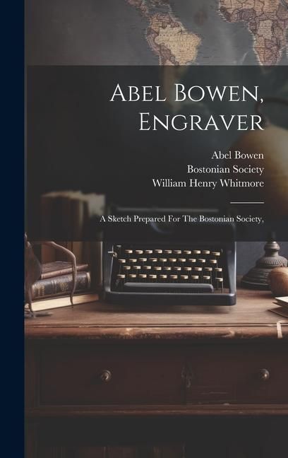 Produktbild: Abel Bowen, Engraver: A Sketch Prepared For The Bostonian Society,
