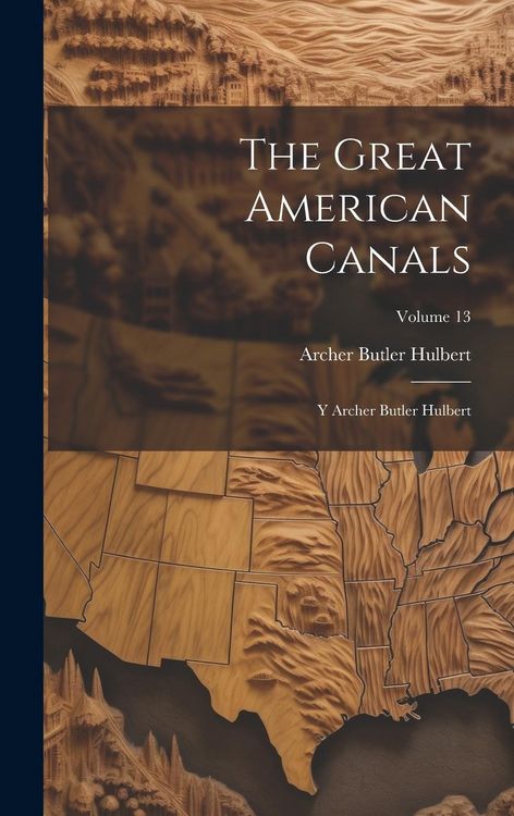 Produktbild: The Great American Canals: Y Archer Butler Hulbert; Volume 13