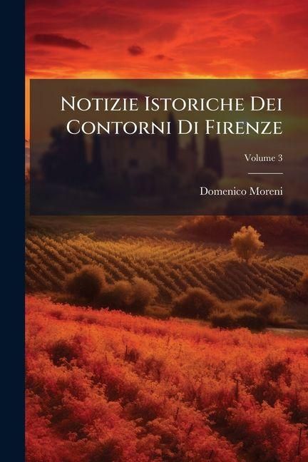 Produktbild: Notizie Istoriche Dei Contorni Di Firenze; Volume 3
