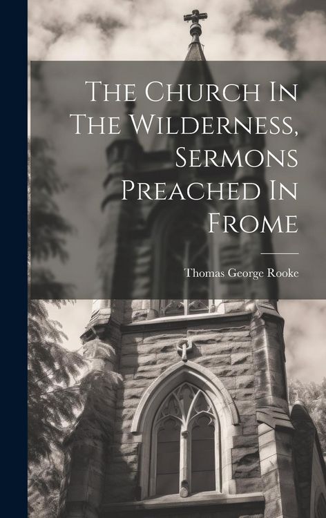 Produktbild: The Church In The Wilderness, Sermons Preached In Frome