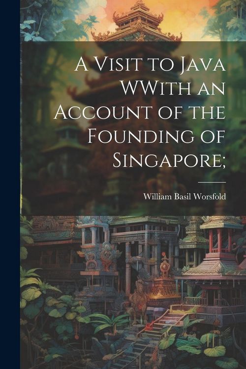 Produktbild: A Visit to Java WWith an Account of the Founding of Singapore;