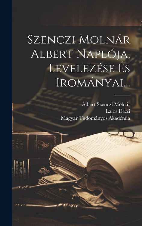 Produktbild: Szenczi Moln&aacute;r Albert Napl&oacute;ja, Levelez&eacute;se &Eacute;s Irom&aacute;nyai...
