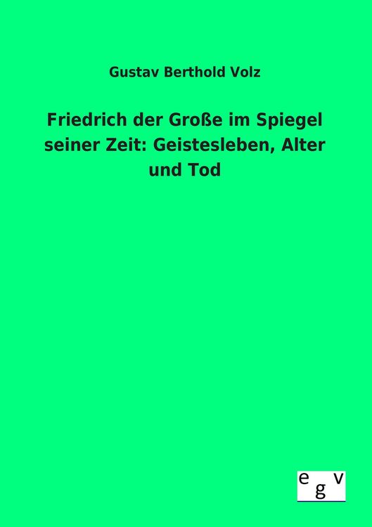 Produktbild: Friedrich der Gro&szlig;e im Spiegel seiner Zeit: Geistesleben, Alter und Tod