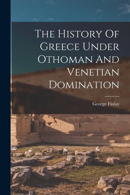 Produktbild: The History Of Greece Under Othoman And Venetian Domination
