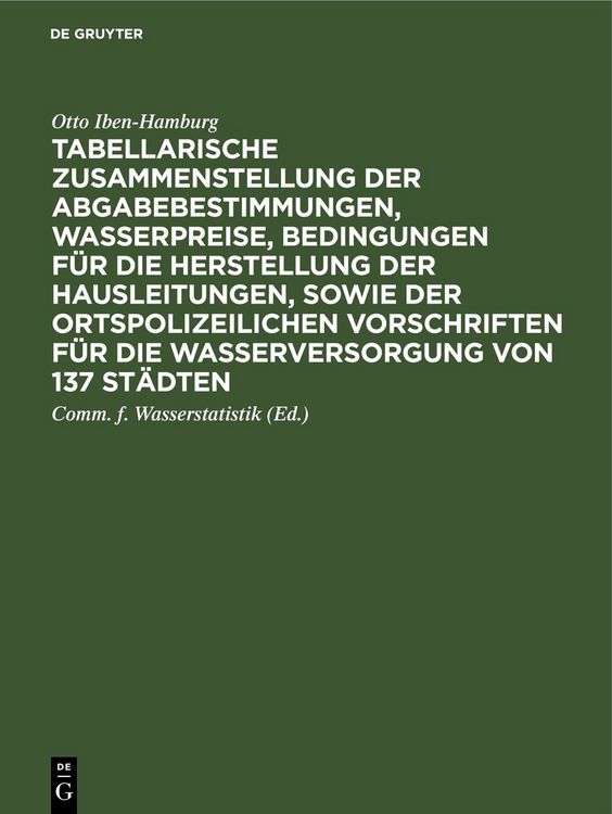 Produktbild: Tabellarische Zusammenstellung der Abgabebestimmungen, Wasserpreise, Bedingungen f&uuml;r die Herstellung der Hausleitungen, sowie der ortspolizeilichen Vorschriften f&uuml;r die Wasserversorgung von 137 St&auml;dten