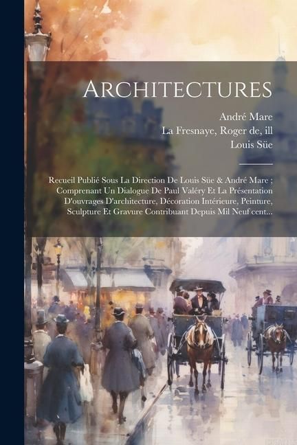 Produktbild: Architectures: Recueil publié sous la direction de Louis Süe & André Mare; comprenant un dialogue de Paul Valéry et la présentation d