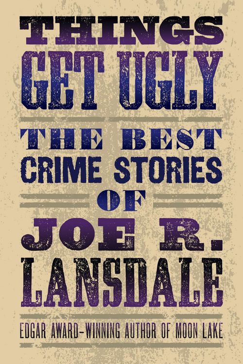 Produktbild: Things Get Ugly: The Best Crime Fiction of Joe R. Lansdale
