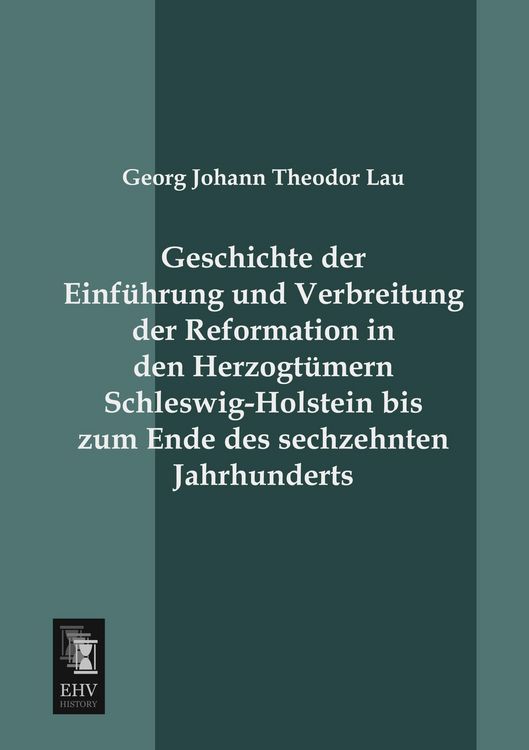 Produktbild: Geschichte der Einf&uuml;hrung und Verbreitung der Reformation in den Herzogt&uuml;mern Schleswig-Holstein bis zum Ende des sechzehnten Jahrhunderts