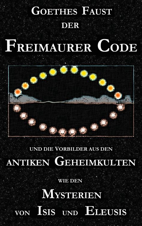 Produktbild: Goethes 'Faust', der Freimaurer-Code und die Vorbilder aus den antiken Geheimkulten wie den Mysterien von Isis und Eleusis