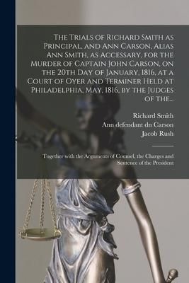 Produktbild: The Trials of Richard Smith as Principal, and Ann Carson, Alias Ann Smith, as Accessary, for the Murder of Captain John Carson, on the 20th Day of Jan