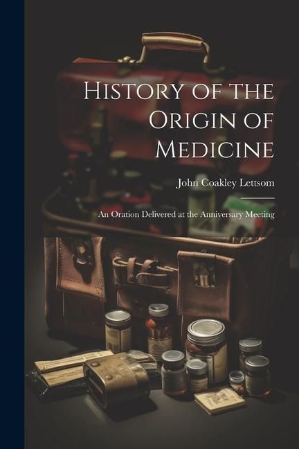 Produktbild: History of the Origin of Medicine: An Oration Delivered at the Anniversary Meeting