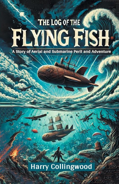 Produktbild: The Log of the Flying Fish A Story of Aerial and Submarine Peril and Adventure