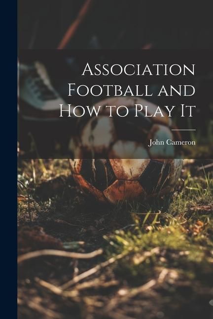 Produktbild: Association Football and how to Play It