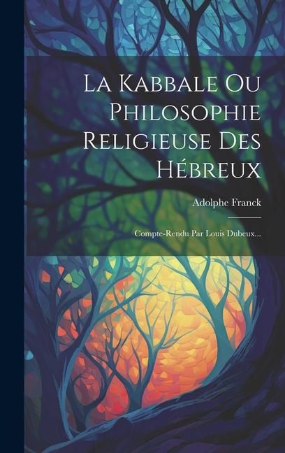 Produktbild: La Kabbale Ou Philosophie Religieuse Des H&eacute;breux: Compte-rendu Par Louis Dubeux...