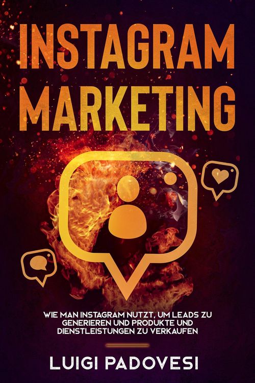 Produktbild: Instagram Marketing: Wie man Instagram nutzt, um Leads zu generieren und Produkte und Dienstleistungen zu verkaufen