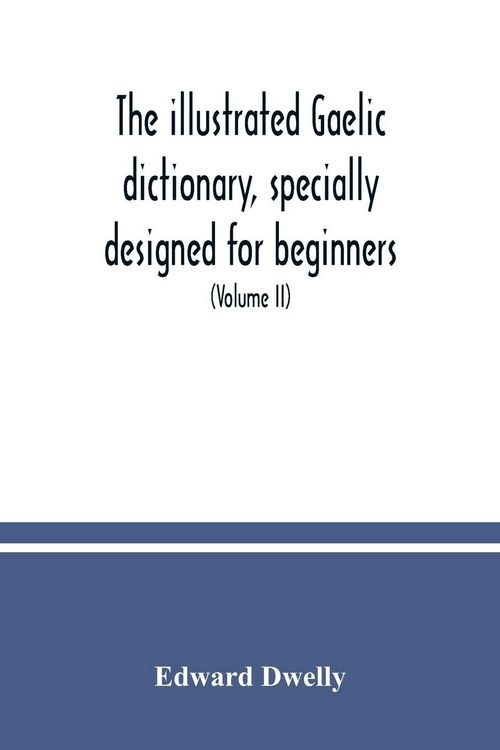 Produktbild: The illustrated Gaelic dictionary, specially designed for beginners and for use in schools, including every Gaelic word in all the other Gaelic dictio