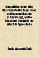 Produktbild: Mental Discipline; With Reference to the Acquisition and Communication of Knowledge, and to Education Generally: To Which Is Appended a