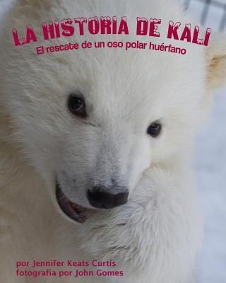 Produktbild: La Historia de Kali: El Rescate de Un Oso Polar Hu&eacute;rfano