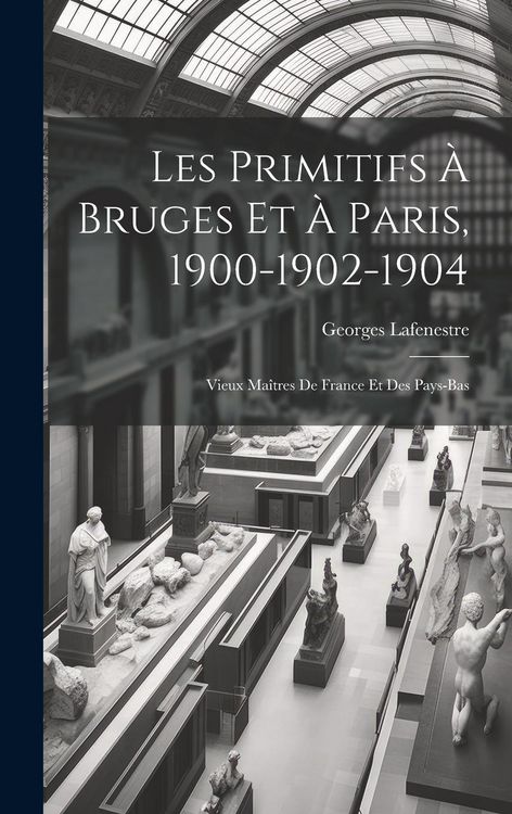 Produktbild: Les Primitifs &agrave; Bruges et &agrave; Paris, 1900-1902-1904: Vieux Ma&icirc;tres de France et des Pays-Bas