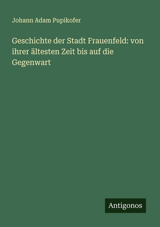 Produktbild: Geschichte der Stadt Frauenfeld: von ihrer &auml;ltesten Zeit bis auf die Gegenwart