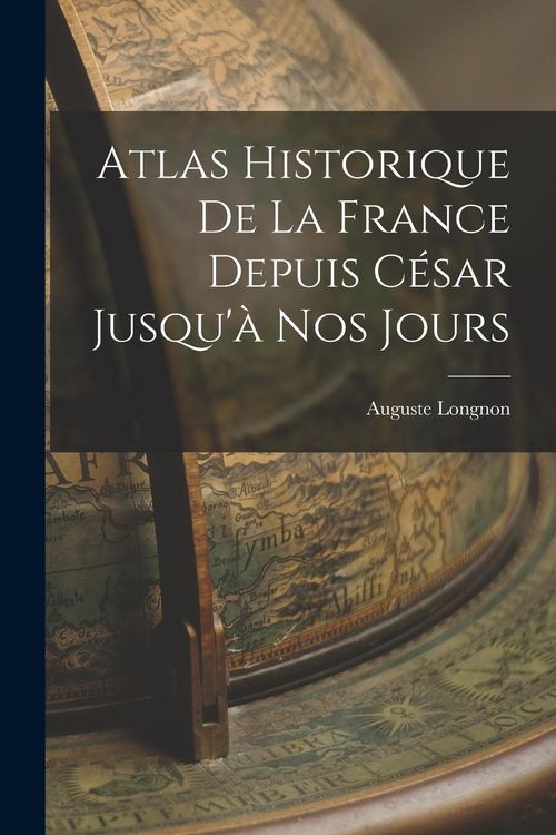 Produktbild: Atlas Historique De La France Depuis C&eacute;sar Jusqu'&agrave; Nos Jours