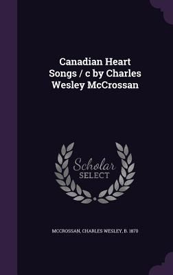 Produktbild: Canadian Heart Songs / c by Charles Wesley McCrossan
