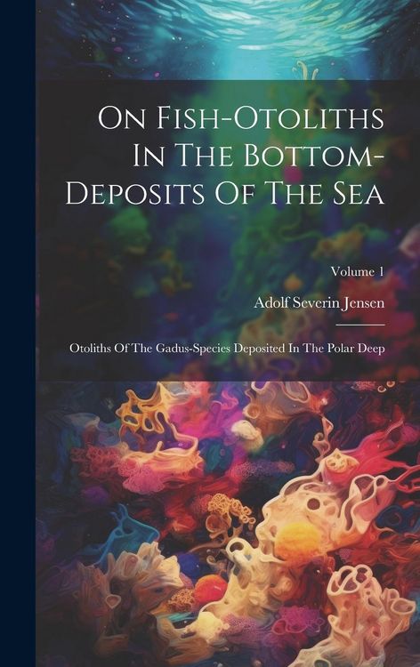 Produktbild: On Fish-otoliths In The Bottom-deposits Of The Sea: Otoliths Of The Gadus-species Deposited In The Polar Deep; Volume 1