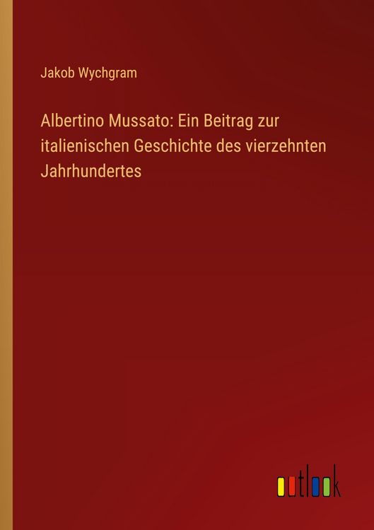 Produktbild: Albertino Mussato: Ein Beitrag zur italienischen Geschichte des vierzehnten Jahrhundertes
