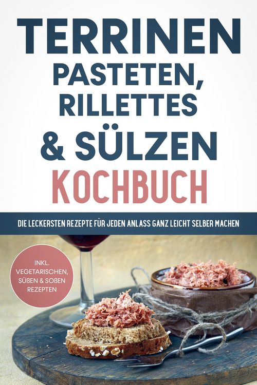 Produktbild: Terrinen, Pasteten, Rillettes und S&uuml;lzen Kochbuch: Die leckersten Rezepte f&uuml;r jeden Anlass ganz leicht selber machen - inkl. vegetarischen, s&uuml;&szlig;en & So