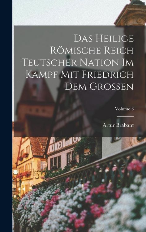 Produktbild: Das Heilige R&ouml;mische Reich Teutscher Nation Im Kampf Mit Friedrich Dem Grossen; Volume 3