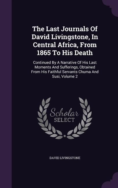Produktbild: The Last Journals Of David Livingstone, In Central Africa, From 1865 To His Death: Continued By A Narrative Of His Last Moments And Sufferings, Obtain