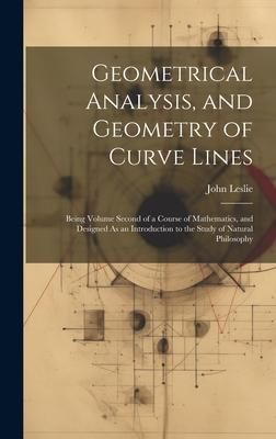 Produktbild: Geometrical Analysis, and Geometry of Curve Lines: Being Volume Second of a Course of Mathematics, and Designed As an Introduction to the Study of Nat