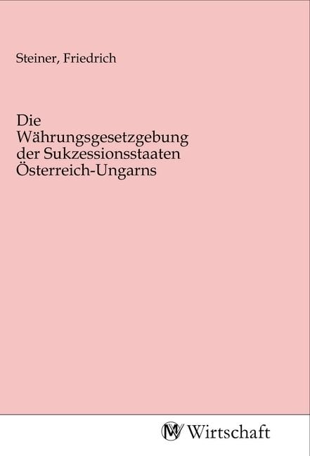 Produktbild: Die W&auml;hrungsgesetzgebung der Sukzessionsstaaten &Ouml;sterreich-Ungarns