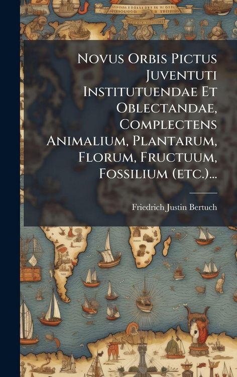 Produktbild: Novus Orbis Pictus Juventuti Institutuendae Et Oblectandae, Complectens Animalium, Plantarum, Florum, Fructuum, Fossilium (etc.)...
