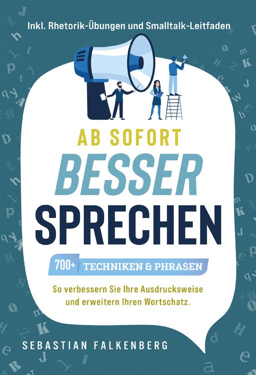 Produktbild: Ab sofort besser sprechen - 700+ Techniken & Phrasen: So verbessern Sie Ihre Ausdrucksweise und erweitern Ihren Wortschatz. Inkl. Rhetorik-&Uuml;bungen und Smalltalk-Leitfaden