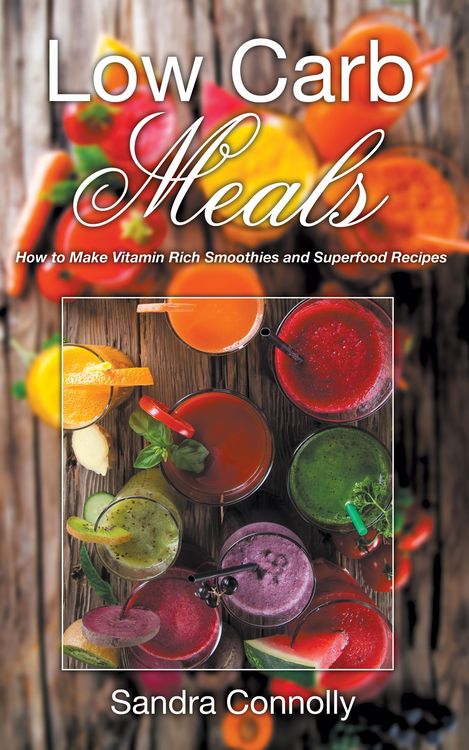 Produktbild: Low Carb Meals: How to Make Vitamin Rich Smoothies and Superfood Recipes