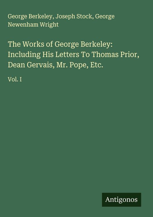 Produktbild: The Works of George Berkeley: Including His Letters To Thomas Prior, Dean Gervais, Mr. Pope, Etc.