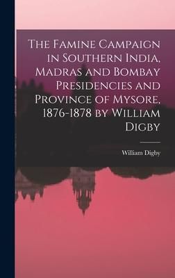 Produktbild: The Famine Campaign in Southern India, Madras and Bombay Presidencies and Province of Mysore, 1876-1878 by William Digby